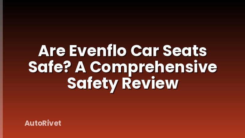 Are Evenflo Car Seats Safe? A Comprehensive Safety Review