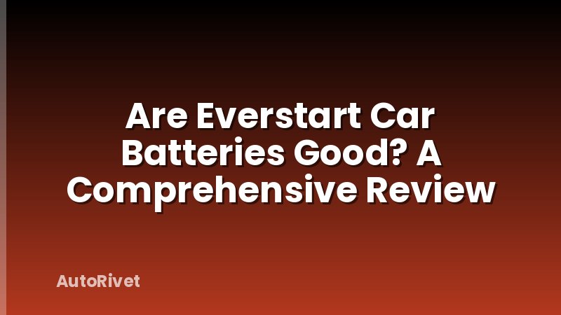 Are Everstart Car Batteries Good? A Comprehensive Review