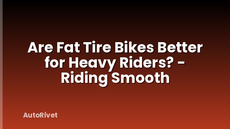 Are Fat Tire Bikes Better for Heavy Riders? - Riding Smooth