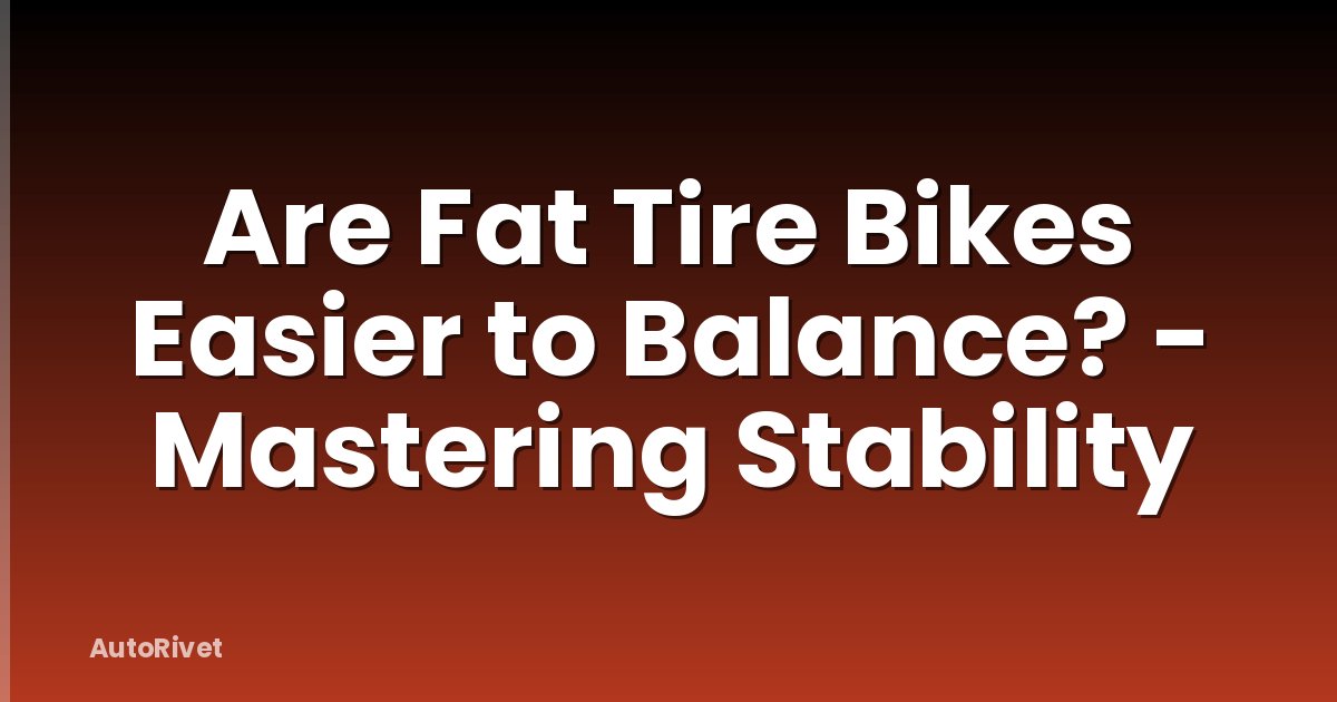 Are Fat Tire Bikes Easier to Balance? - Mastering Stability