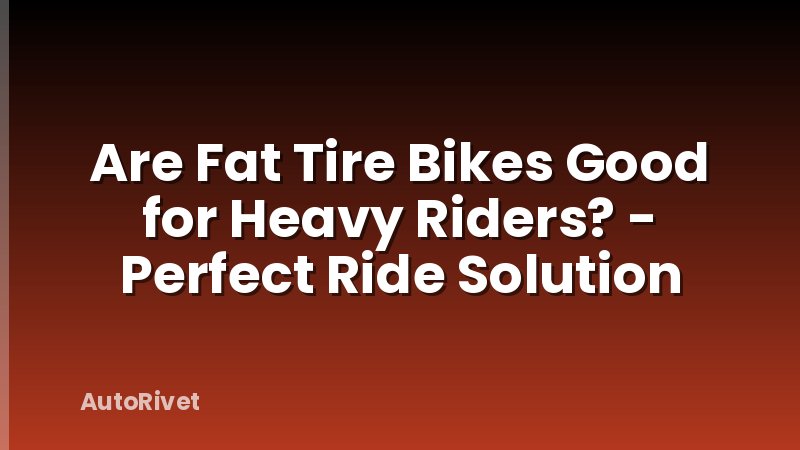 Are Fat Tire Bikes Good for Heavy Riders? - Perfect Ride Solution