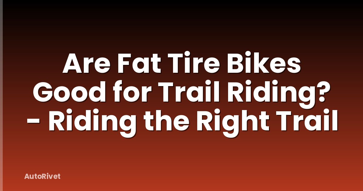 Are Fat Tire Bikes Good for Trail Riding? - Riding the Right Trail