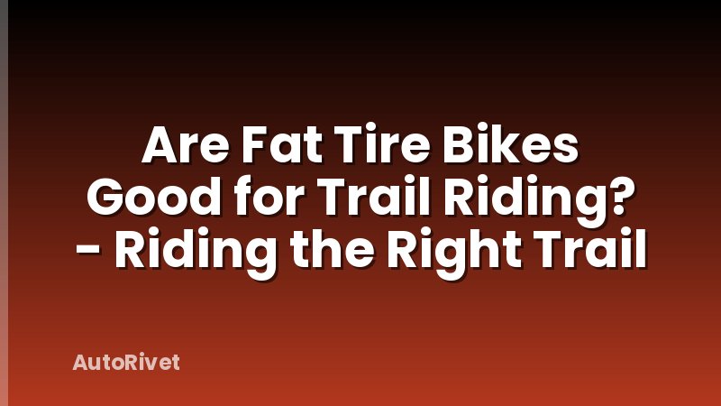 Are Fat Tire Bikes Good for Trail Riding? - Riding the Right Trail