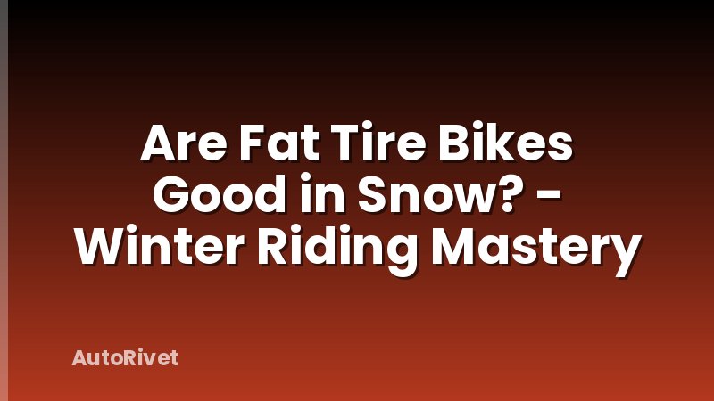 Are Fat Tire Bikes Good in Snow? - Winter Riding Mastery