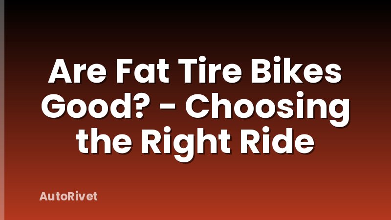 Are Fat Tire Bikes Good? - Choosing the Right Ride