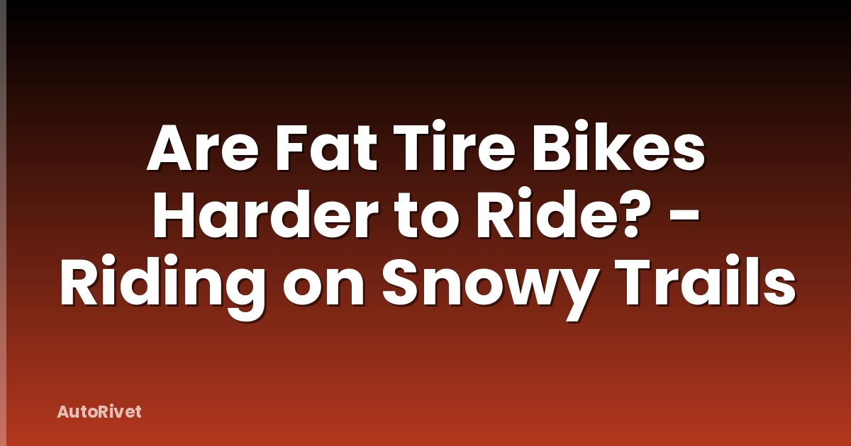 Are Fat Tire Bikes Harder to Ride? - Riding on Snowy Trails