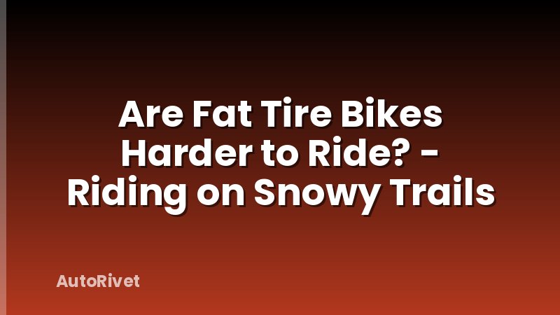 Are Fat Tire Bikes Harder to Ride? - Riding on Snowy Trails