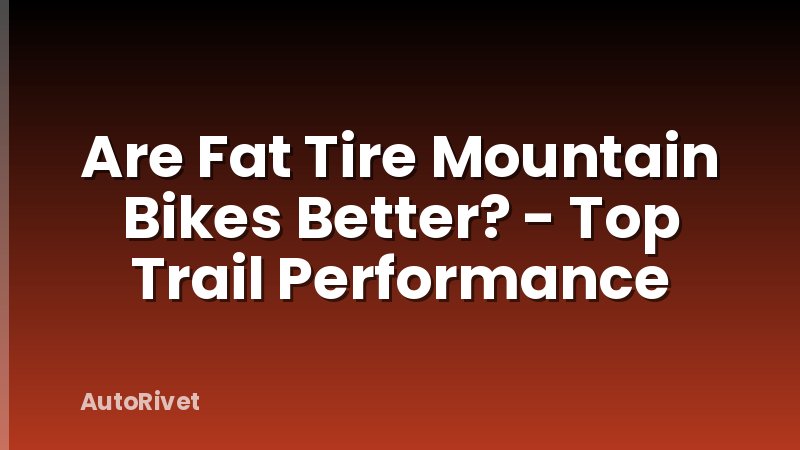 Are Fat Tire Mountain Bikes Better? - Top Trail Performance