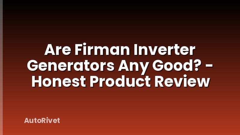 Are Firman Inverter Generators Any Good? - Honest Product Review