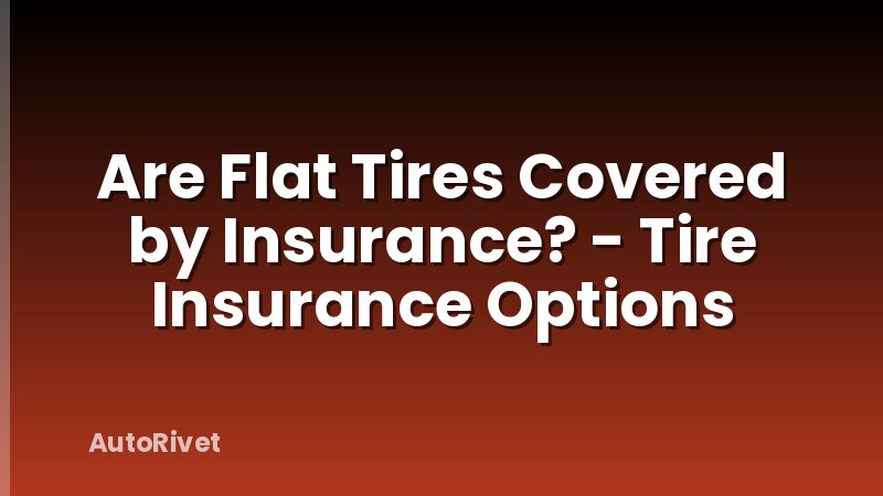 Are Flat Tires Covered by Insurance? - Tire Insurance Options
