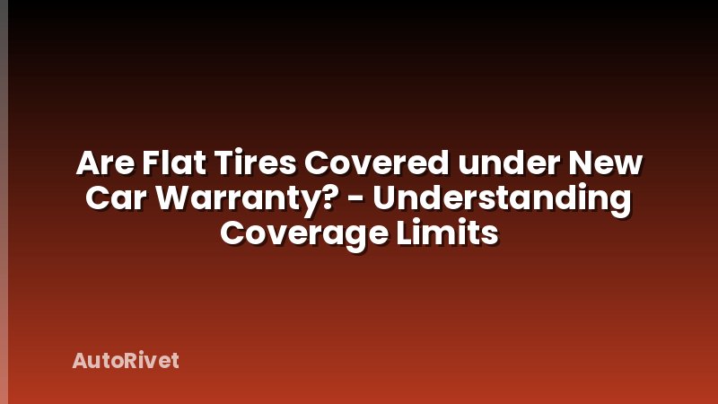 Are Flat Tires Covered under New Car Warranty? - Understanding Coverage Limits