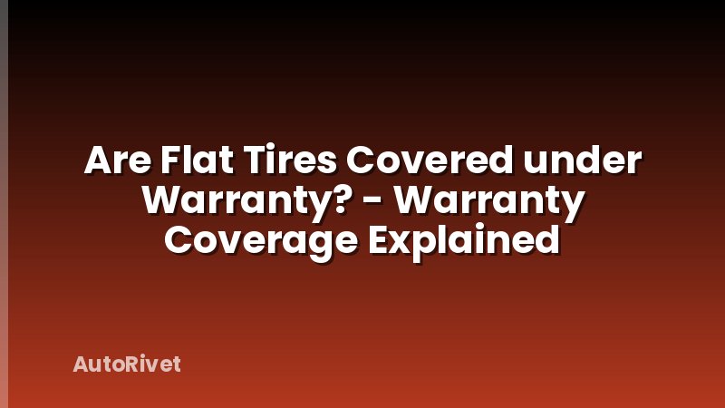 Are Flat Tires Covered under Warranty? - Warranty Coverage Explained