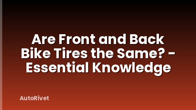 Are Front and Back Bike Tires the Same? - Essential Knowledge
