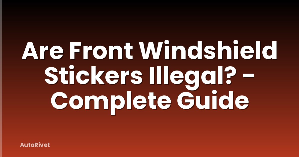 Are Front Windshield Stickers Illegal? - Complete Guide