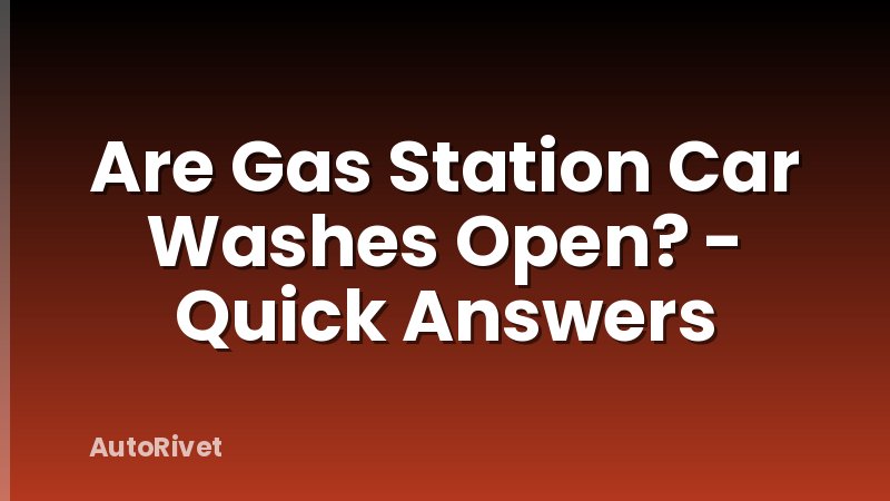 Are Gas Station Car Washes Open? - Quick Answers