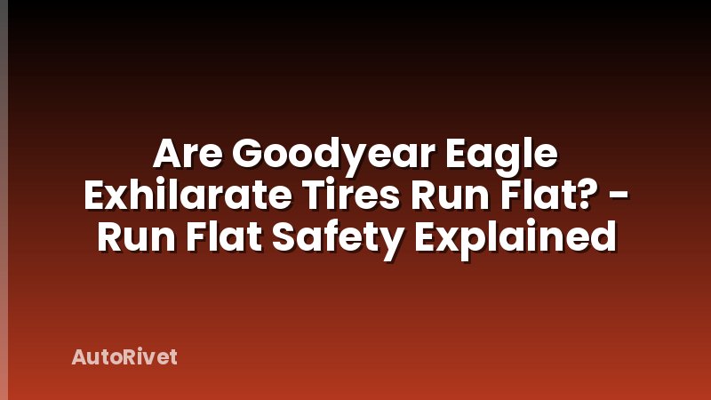 Are Goodyear Eagle Exhilarate Tires Run Flat? - Run Flat Safety Explained