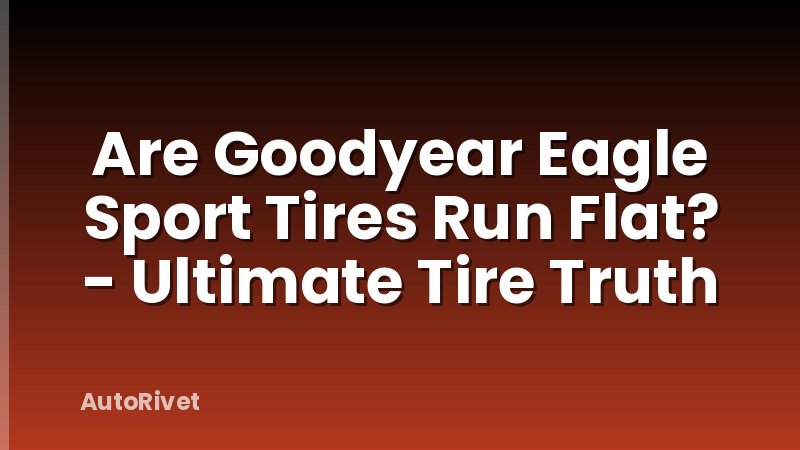 Are Goodyear Eagle Sport Tires Run Flat? - Ultimate Tire Truth
