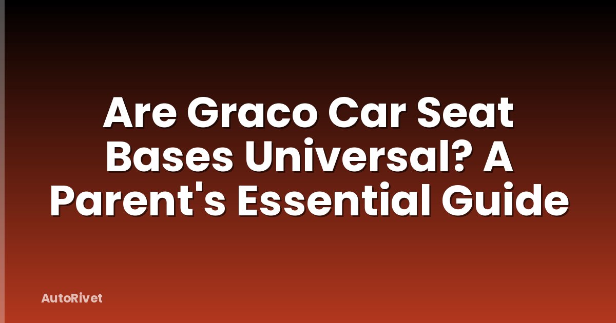 Are Graco Car Seat Bases Universal? A Parent's Essential Guide