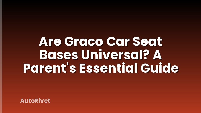 Are Graco Car Seat Bases Universal? A Parent's Essential Guide