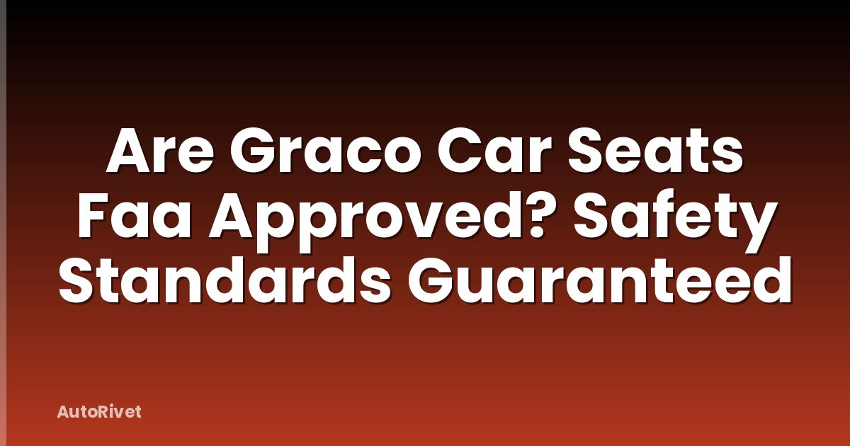 Are Graco Car Seats Faa Approved? Safety Standards Guaranteed