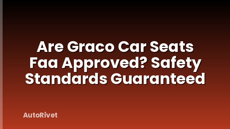 Are Graco Car Seats Faa Approved? Safety Standards Guaranteed