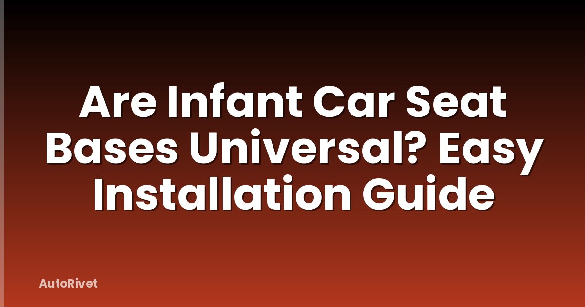 Are Infant Car Seat Bases Universal? Easy Installation Guide