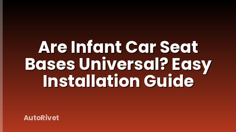 Are Infant Car Seat Bases Universal? Easy Installation Guide
