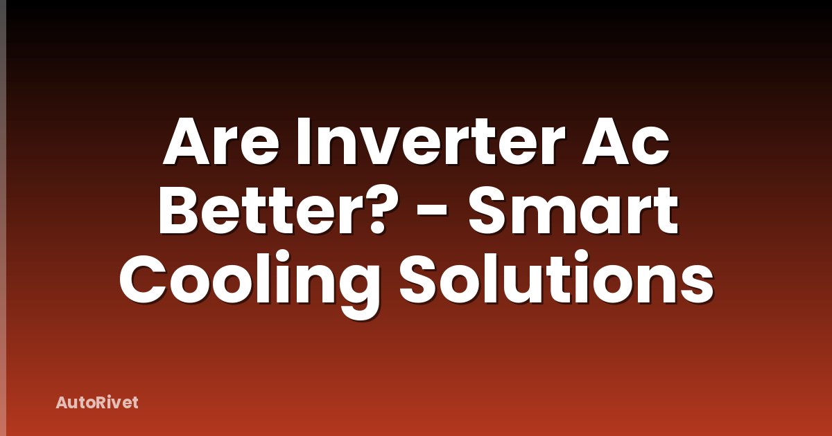 Are Inverter Ac Better? - Smart Cooling Solutions