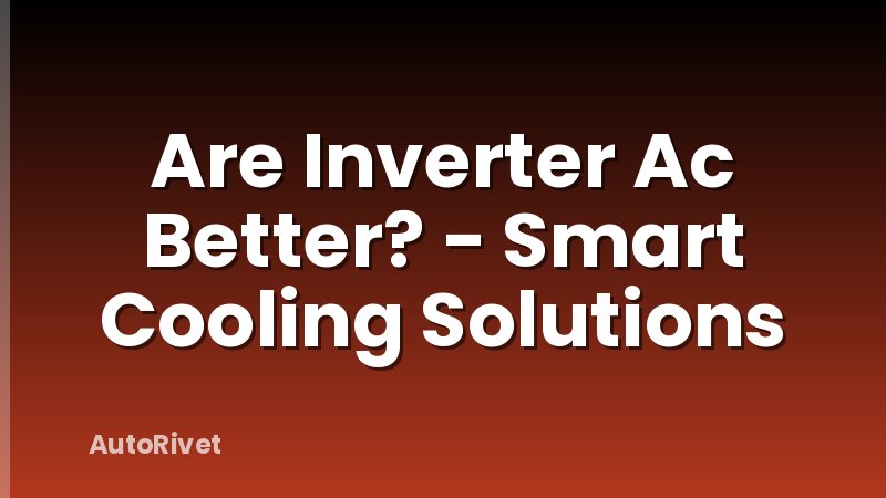 Are Inverter Ac Better? - Smart Cooling Solutions