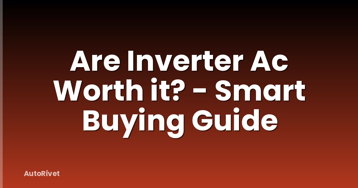 Are Inverter Ac Worth it? - Smart Buying Guide