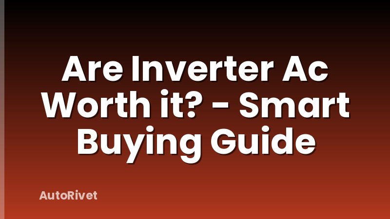 Are Inverter Ac Worth it? - Smart Buying Guide