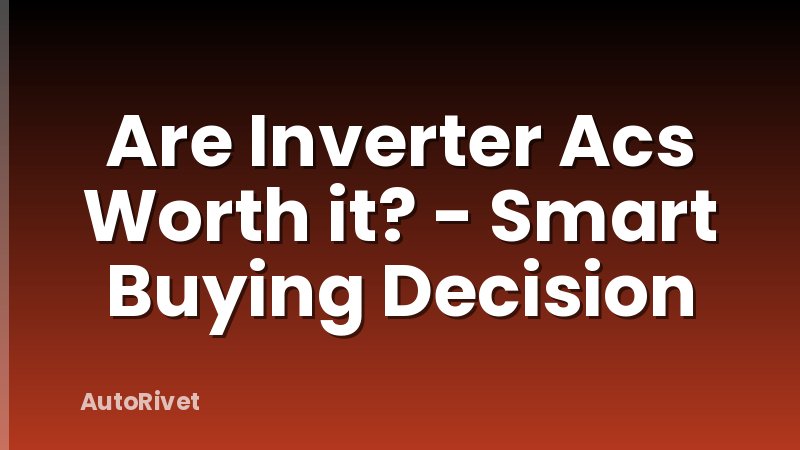 Are Inverter Acs Worth it? - Smart Buying Decision