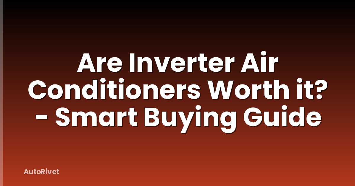 Are Inverter Air Conditioners Worth it? - Smart Buying Guide