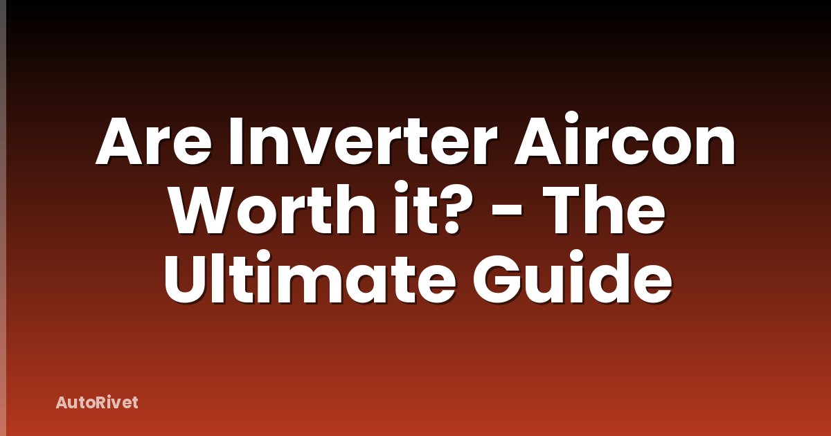 Are Inverter Aircon Worth it? - The Ultimate Guide