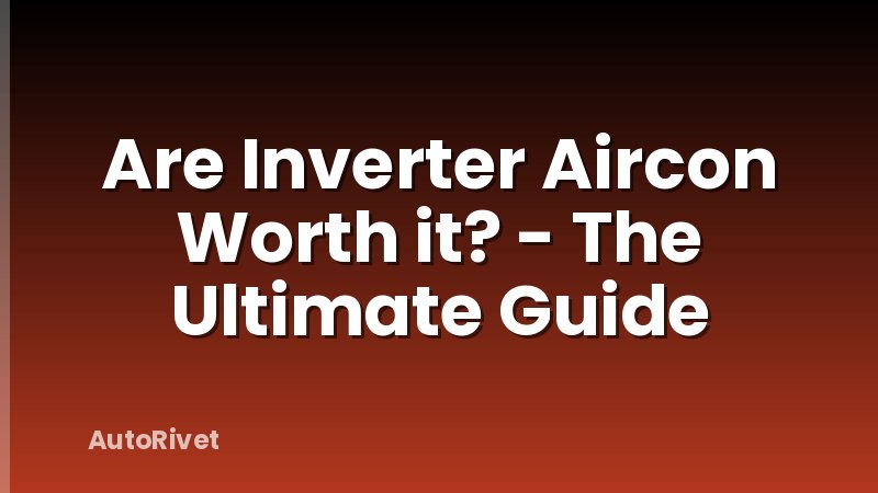Are Inverter Aircon Worth it? - The Ultimate Guide