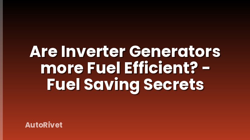 Are Inverter Generators more Fuel Efficient? - Fuel Saving Secrets