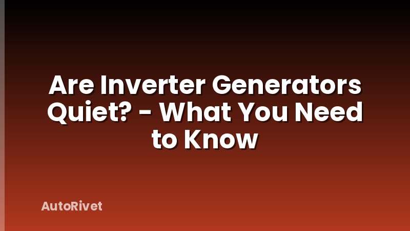 Are Inverter Generators Quiet? - What You Need to Know