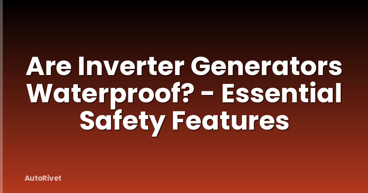 Are Inverter Generators Waterproof? - Essential Safety Features