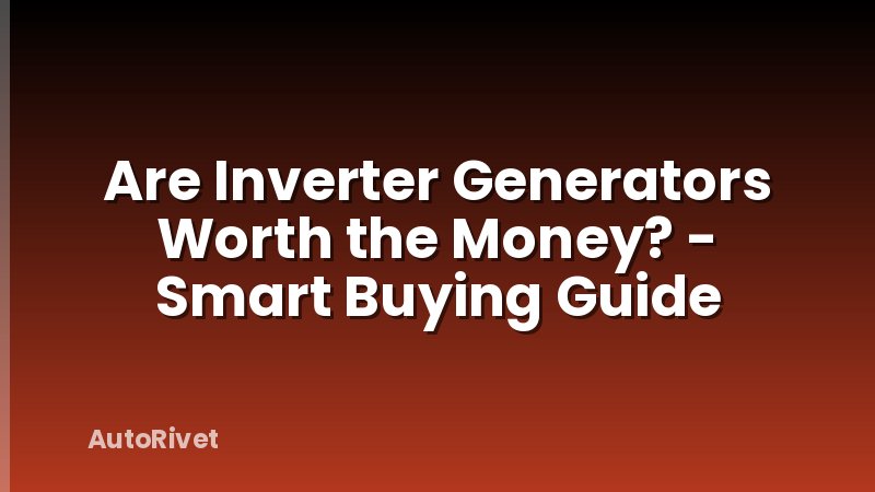 Are Inverter Generators Worth the Money? - Smart Buying Guide