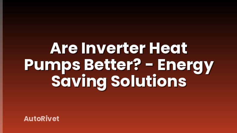 Are Inverter Heat Pumps Better? - Energy Saving Solutions