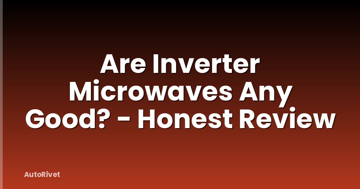 Are Inverter Microwaves Any Good? - Honest Review