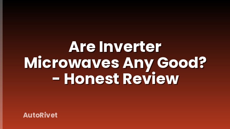 Are Inverter Microwaves Any Good? - Honest Review