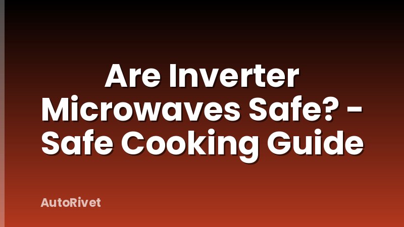 Are Inverter Microwaves Safe? - Safe Cooking Guide