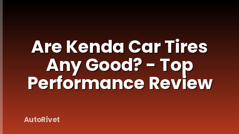 Are Kenda Car Tires Any Good? - Top Performance Review