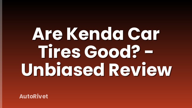 Are Kenda Car Tires Good? - Unbiased Review