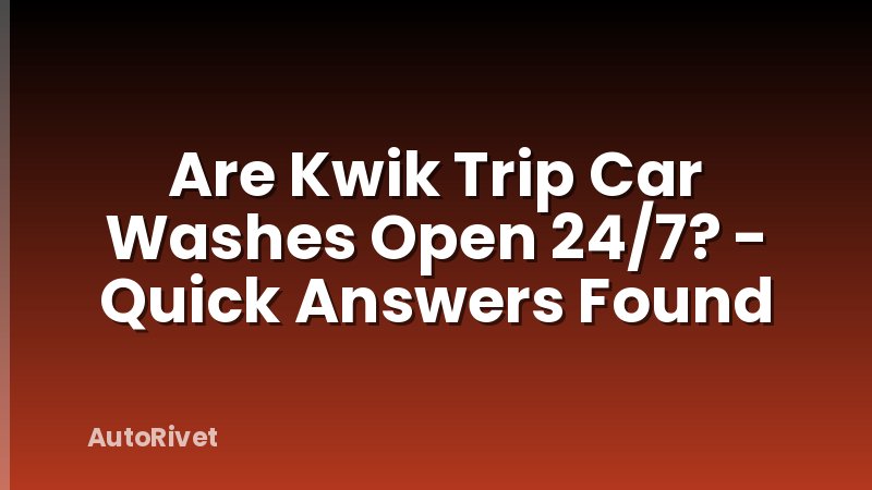 Are Kwik Trip Car Washes Open 24/7? - Quick Answers Found