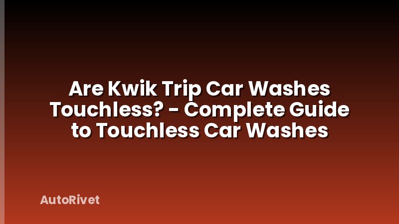 Are Kwik Trip Car Washes Touchless? - Complete Guide to Touchless Car Washes
