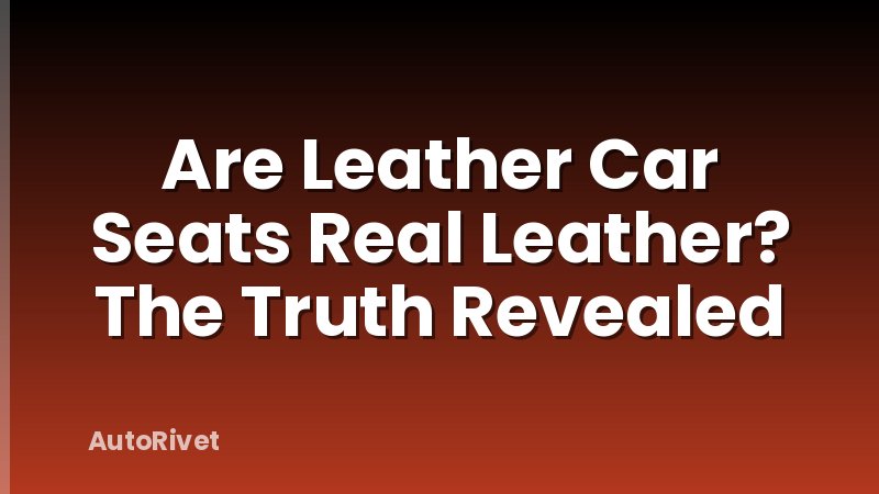 Are Leather Car Seats Real Leather? The Truth Revealed