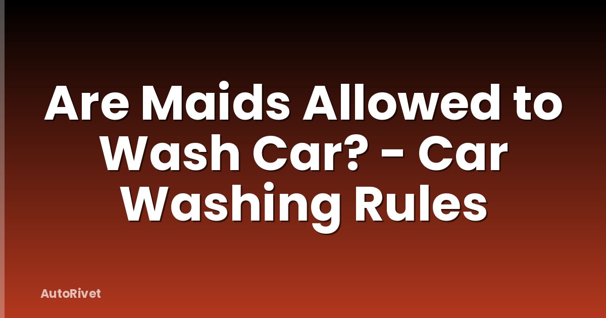 Are Maids Allowed to Wash Car? - Car Washing Rules