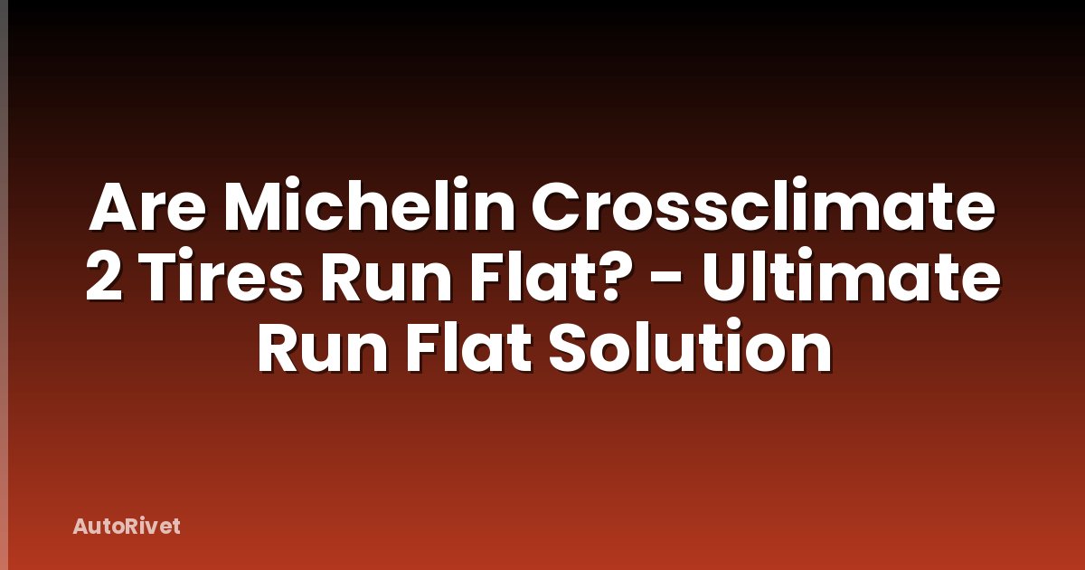 Are Michelin Crossclimate 2 Tires Run Flat? - Ultimate Run Flat Solution